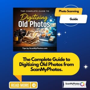 The Complete Guide to Digitizing Old Photos