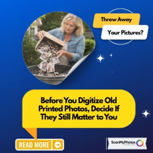 Before You Digitize Old Printed Photos, Decide If They Still Matter to You Before You Digitize Old Printed Photos, Decide If They Still Matter to You