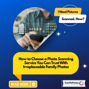 How to Choose a Photo Scanning Service You Can Trust