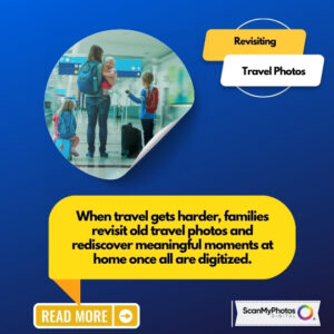 When travel gets harder, families revisit old travel photos and rediscover meaningful moments at home once all are digitized.