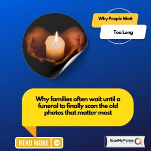 Why Families Wait Until a Funeral to Scan Photos